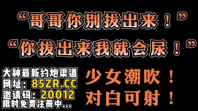 你拔出来我会尿的！"【看简介同城免费约炮】